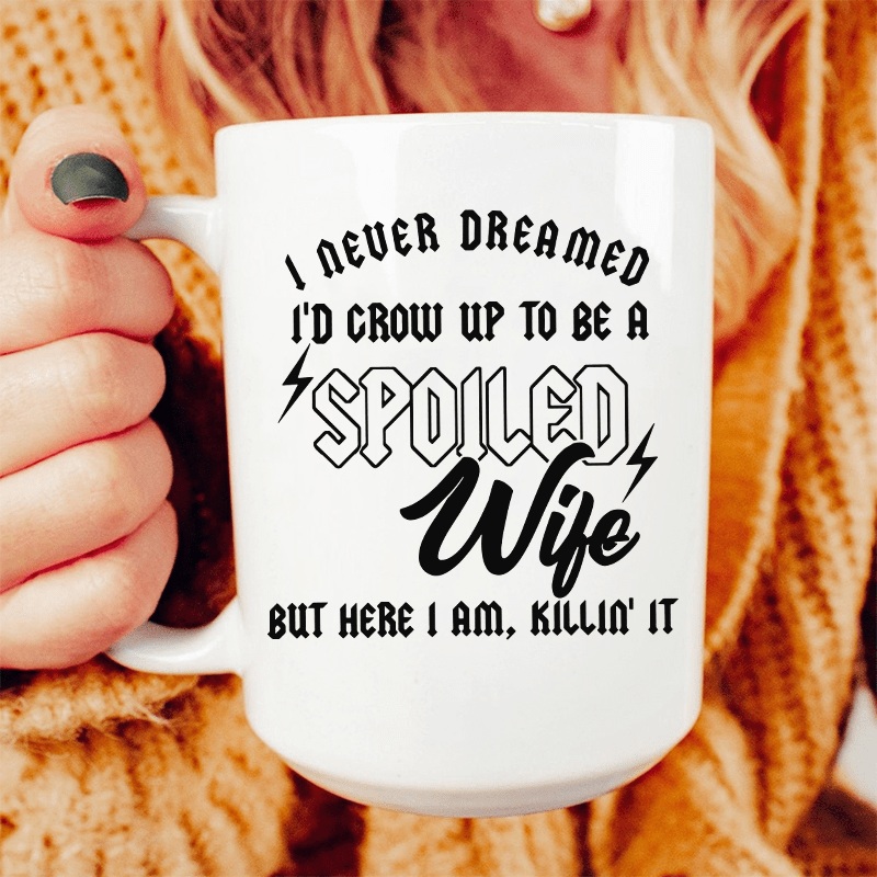 I Never Dreamed I’d Grow Up To Be A Spoiled Wife Ceramic Mug 15 oz White One Size
