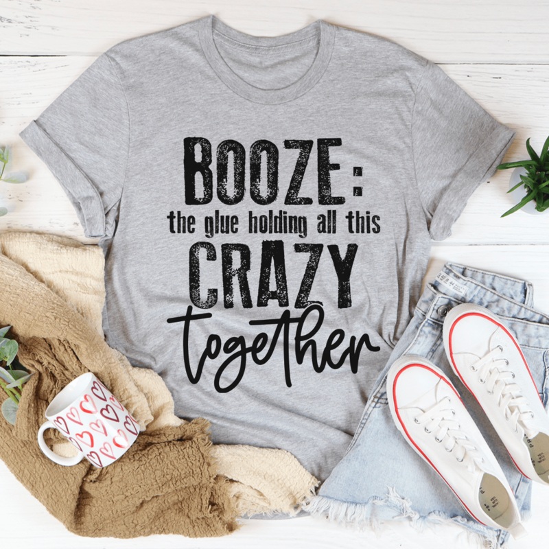 Booze The Glue Holding All This Crazy Together Tee Athletic Heather S