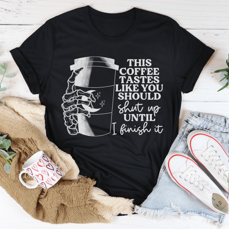 This Coffee Taste Like You Should Shut Up Until I Finish It Tee Black Heather S