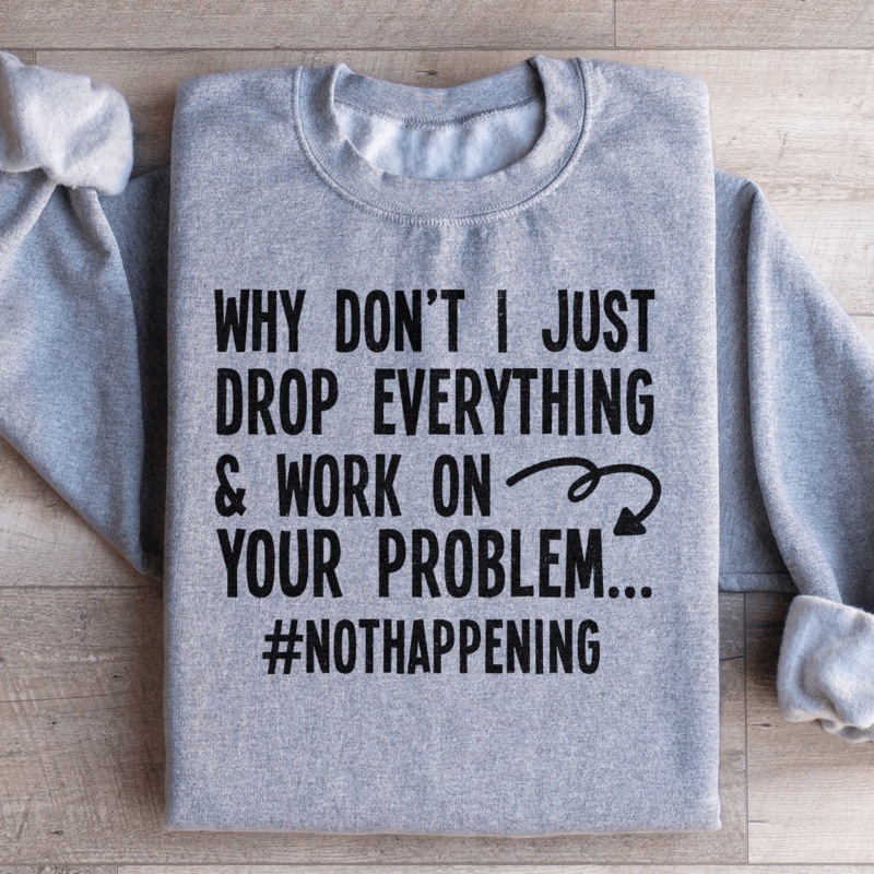 Why Don’t I Just Drop Everything  Sweatshirt Black S