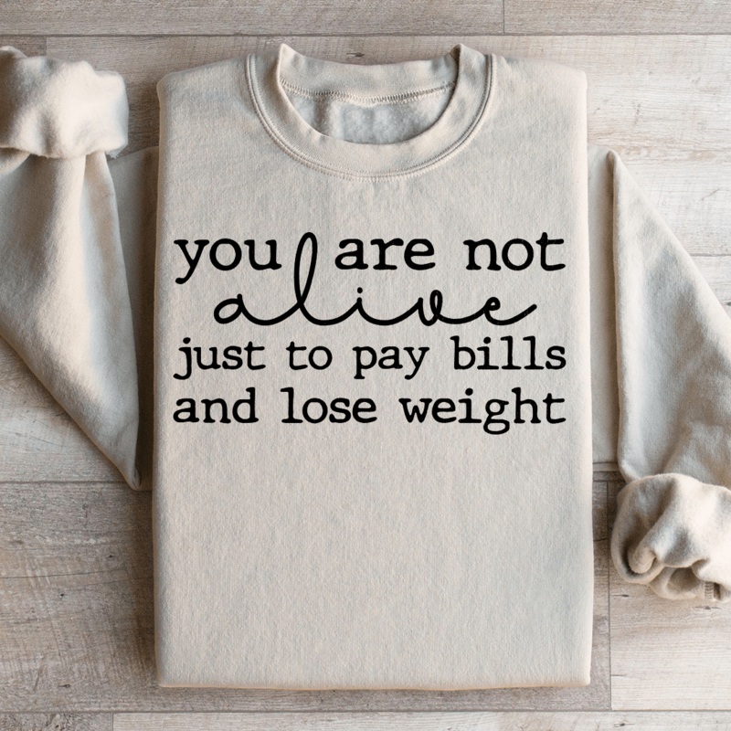 You Are Not Alive Just To Pay Bills And Lose Weight Sweatshirt Black S
