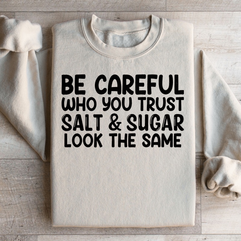 Be Careful Who You Trust Salt & Sugar Look The Same Sweatshirt Black S