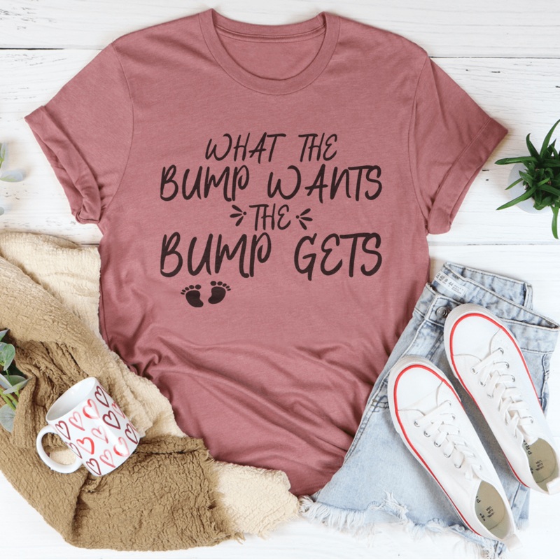 What The Bump Wants The Bump Gets Tee Black Heather S