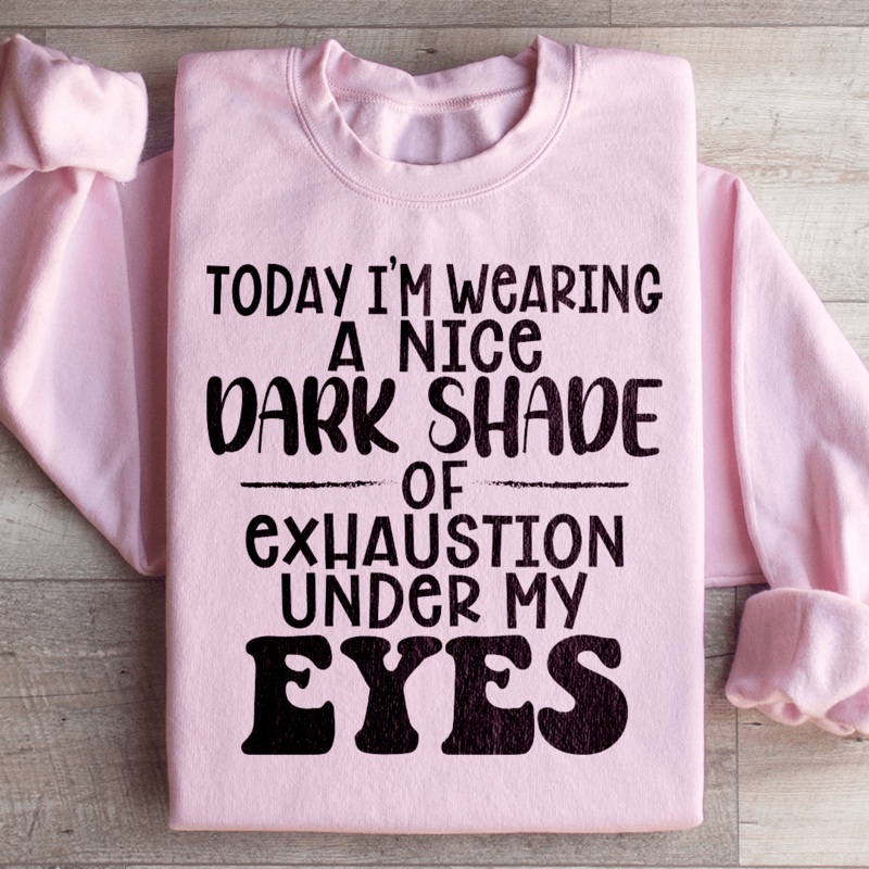 Today I’m Wearing A Nice Dark Shade Of Exhaustion Sweatshirt Black S