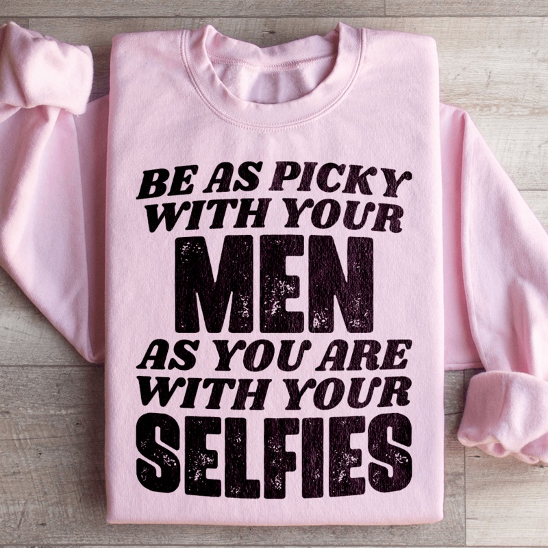 Be As Picky With Your Men As You Are With Your Selfies Sweatshirt Black S