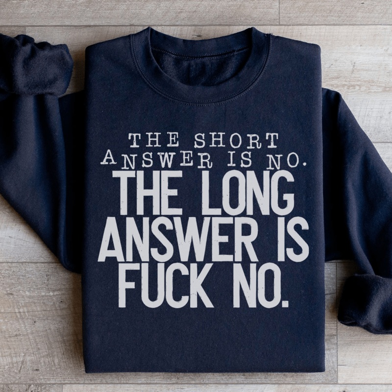 The Short Answer Is No The Long Answer Is Fuck No Sweatshirt Black S