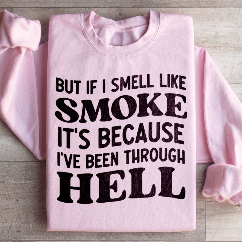 But If I Smell Like Smoke It’s Because L’ve Been Through Hell Sweatshirt Black S