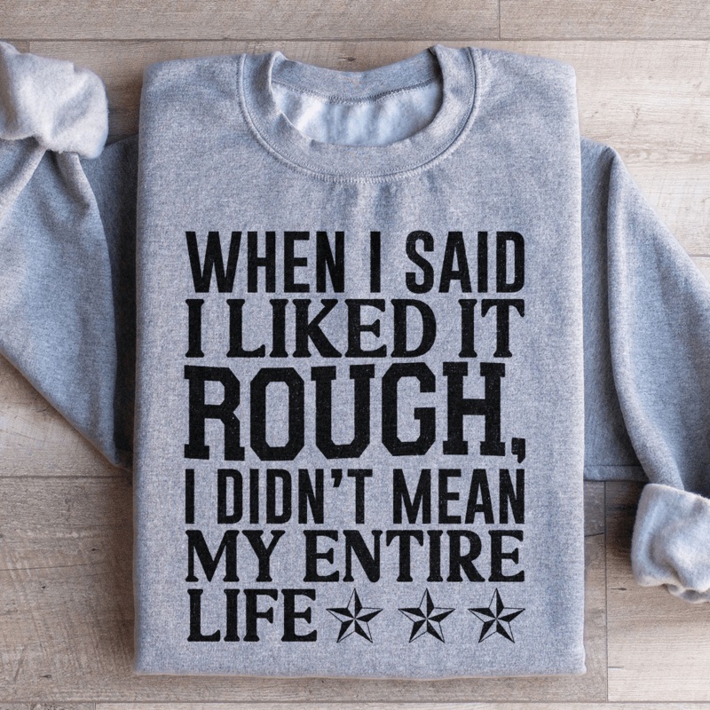 When I Said I Liked It Rough I Didn’t Mean My Whole Life Sweatshirt Black S