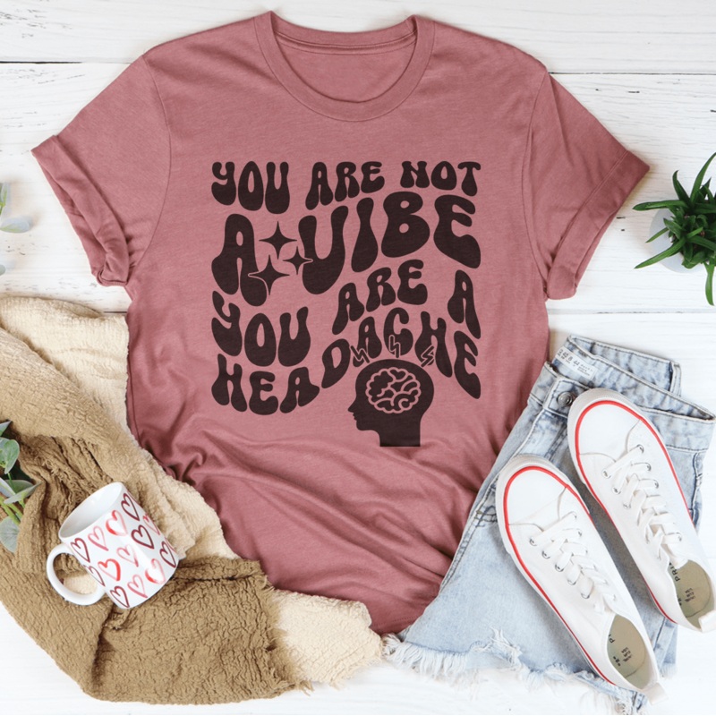 You Are Not A Vibe You Are A Headache Tee Black Heather S