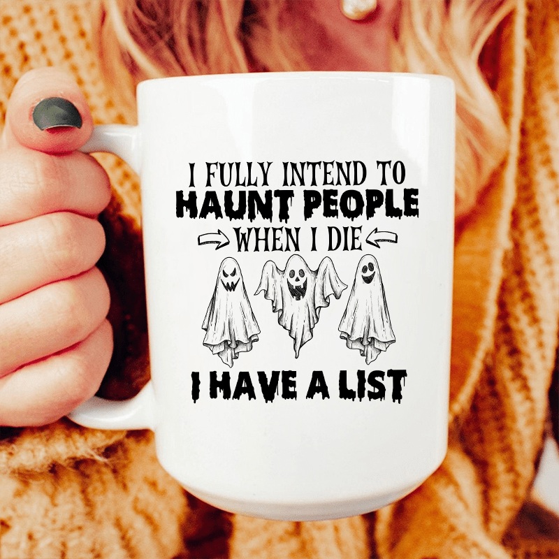 I Fully Intend To Haunt People When I Die Ceramic Mug 15 oz White One Size