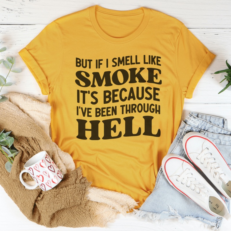 But If I Smell Like Smoke It’s Because L’ve Been Through Hell Tee Black Heather S