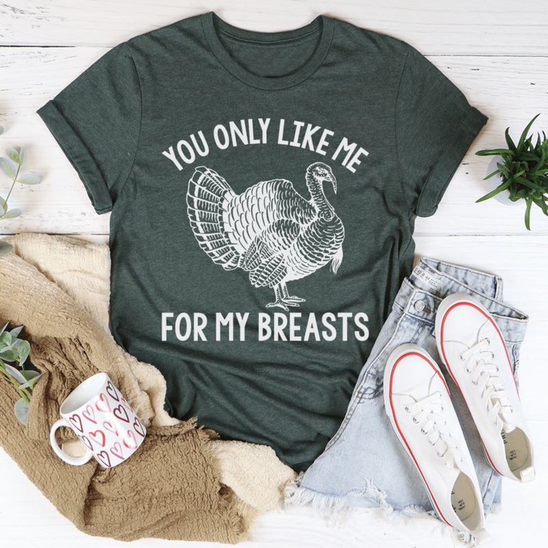 You Only Like Me For My Breasts Tee Heather Forest S