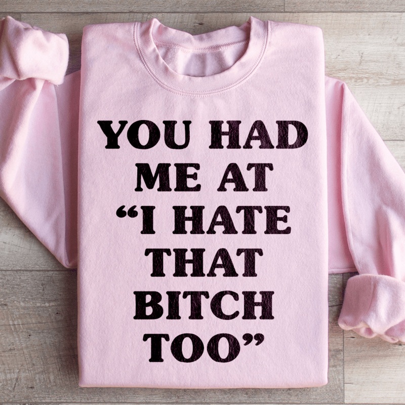 You Had Me At I Hate That B Too Sweatshirt Black S