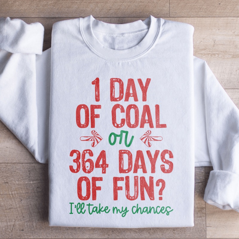 1 Day Of Coal Or 364 Days Of Fun Sweatshirt White S