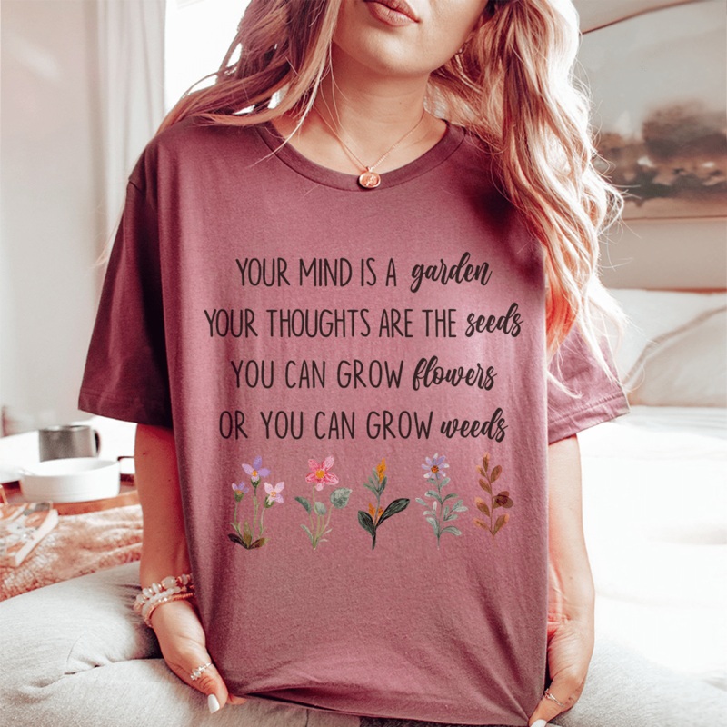 Your Mind Is A Garden Your Thoughts Are The Seeds Tee Mauve S