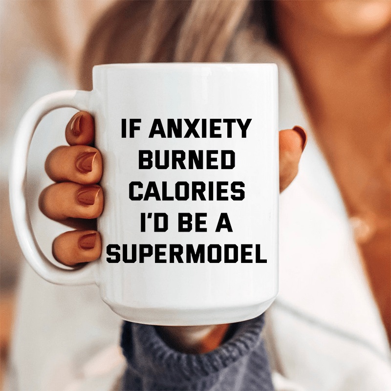If Anxiety Burned Calories I’d Be A Supermodel Ceramic Mug 15 oz White One Size