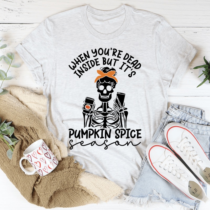 When You’re Dead Inside But It’s Pumpkin Spice Season Tee Ash S