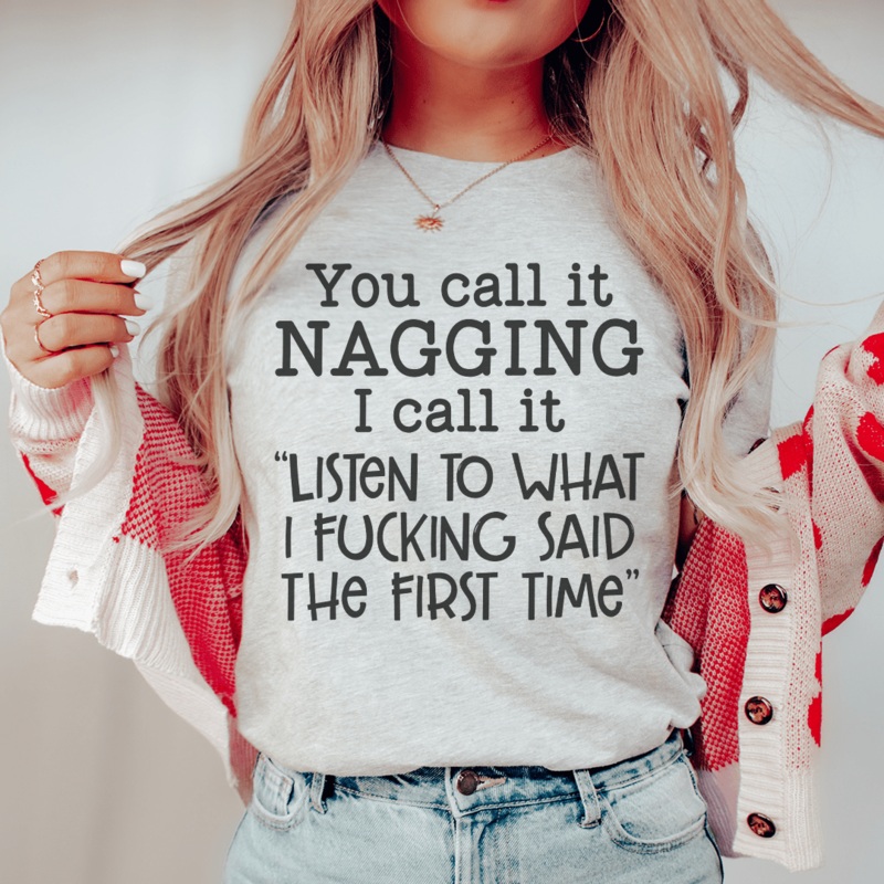 You Call It Nagging I Call It Listen To What I Said The First Time Tee Athletic Heather S