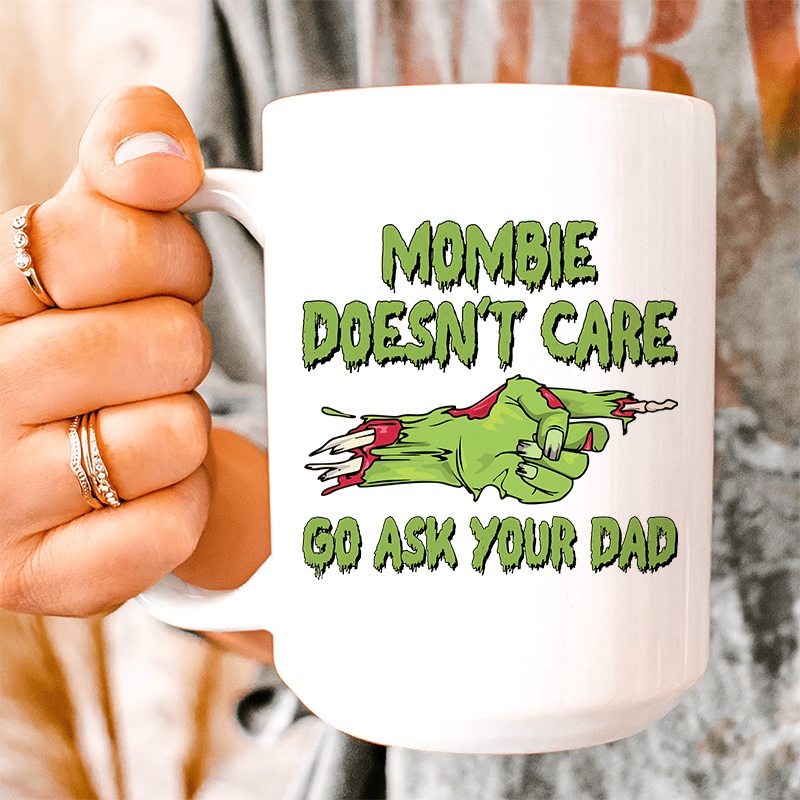 Mombie Doesn’t Care Go Ask Your Dad Ceramic Mug 15 oz White One Size