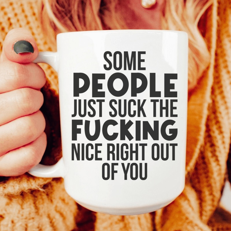 Some People Just Suck The Nice Right Out Of You Ceramic Mug 15 oz White One Size