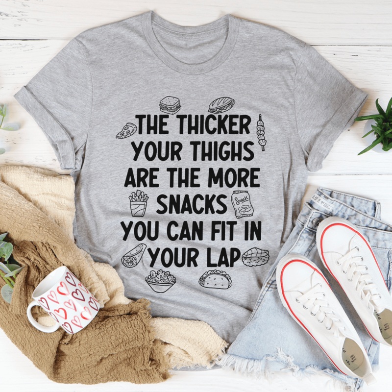 The Thicker Your Thighs Are The More Snacks You Can Fit In Your Lap Tee Athletic Heather S