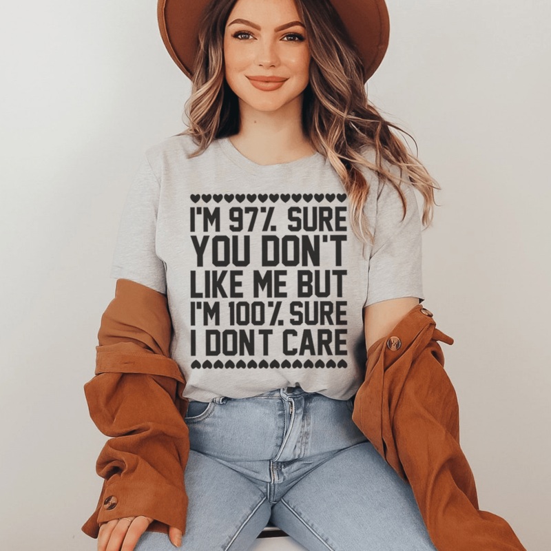 97% Sure You Don’t Like Me But 100% Sure I Don’t Care Tee Athletic Heather S