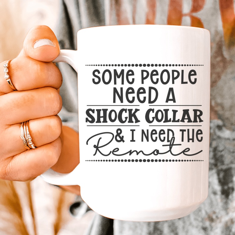 Some People Need A Shock Collar Ceramic Mug 15 oz White One Size