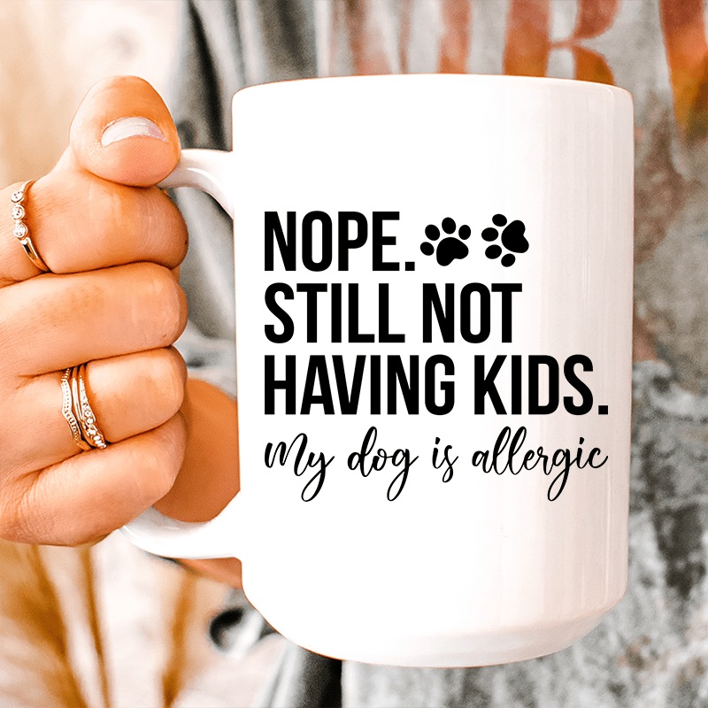 Nope Still Not Having Kids  Ceramic Mug 15 oz White One Size