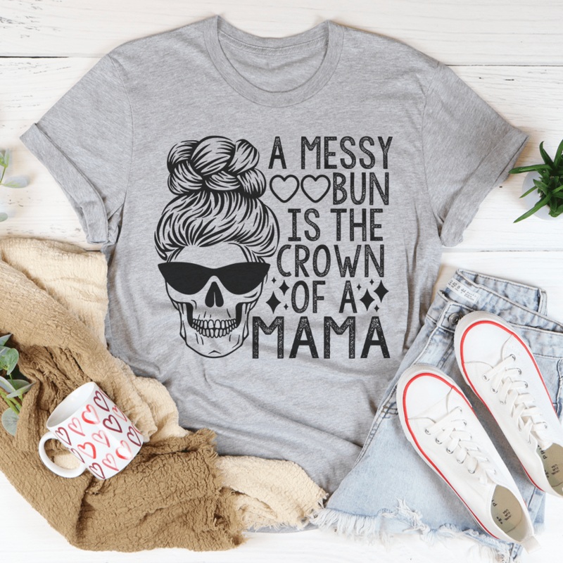 A Messy Bun Is The Crown Of A Mama Tee Athletic Heather S