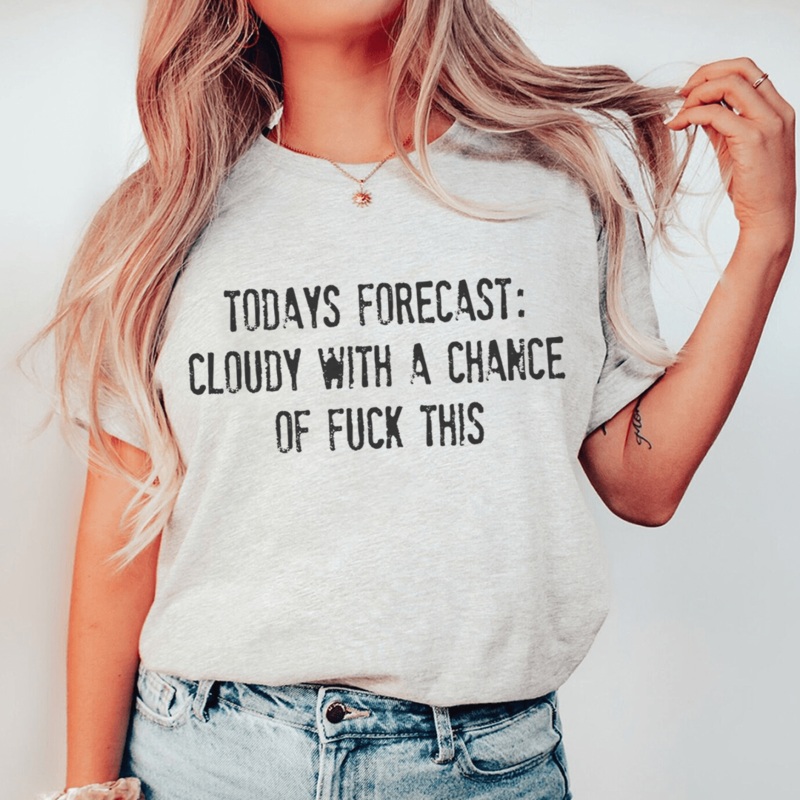 Todays Forecast Cloudy With A Chance Of F This Tee Athletic Heather S