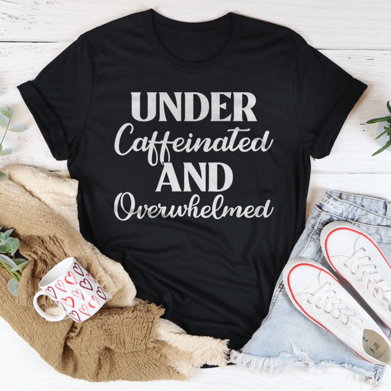 Under Caffeinated And Overwhelmed Tee Black Heather S