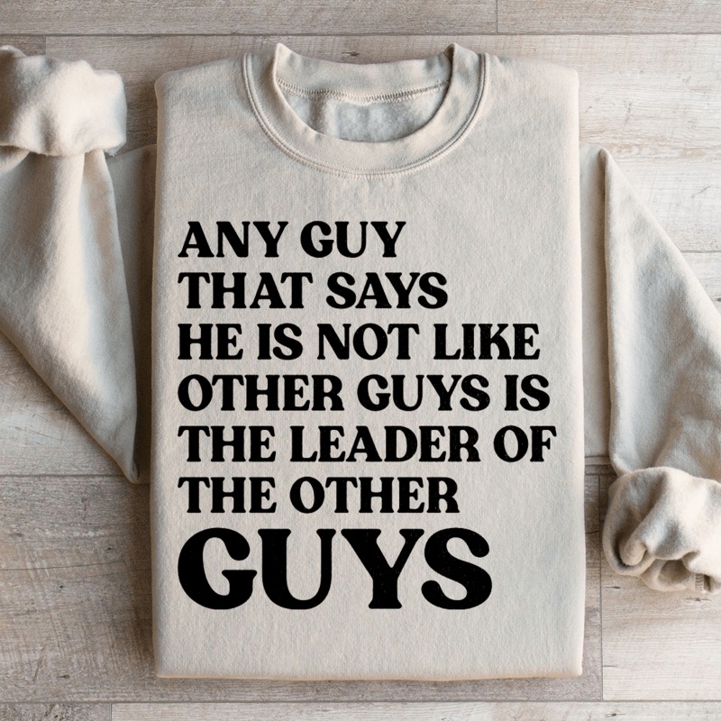 Any Guy That Says He Is Not Like Other Guys Is The Leader Of The Other Guys Sweatshirt Black S