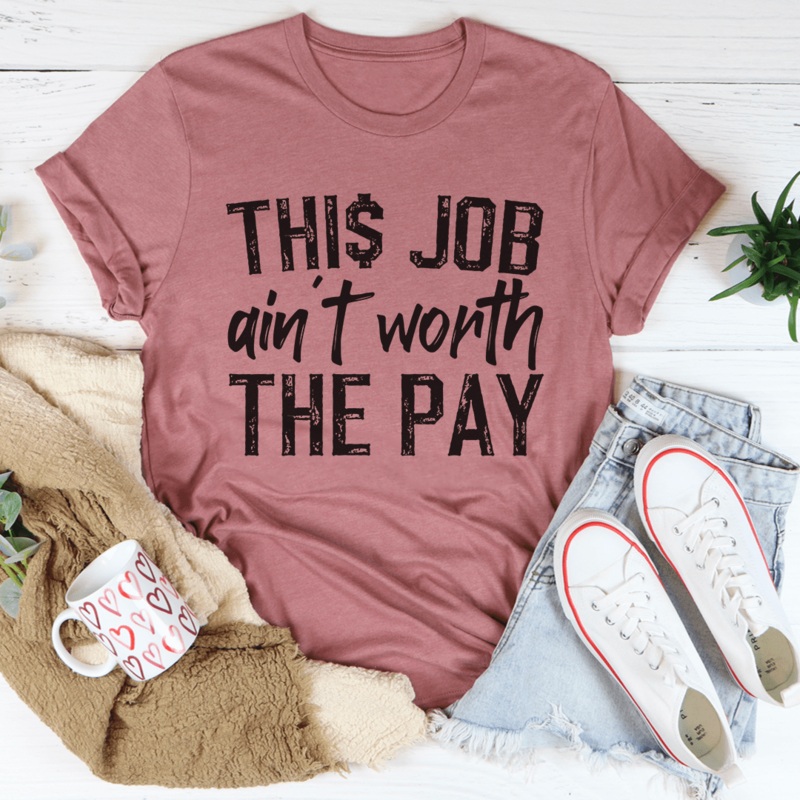 This Job Ain’t Worth The Pay Tee Mauve S
