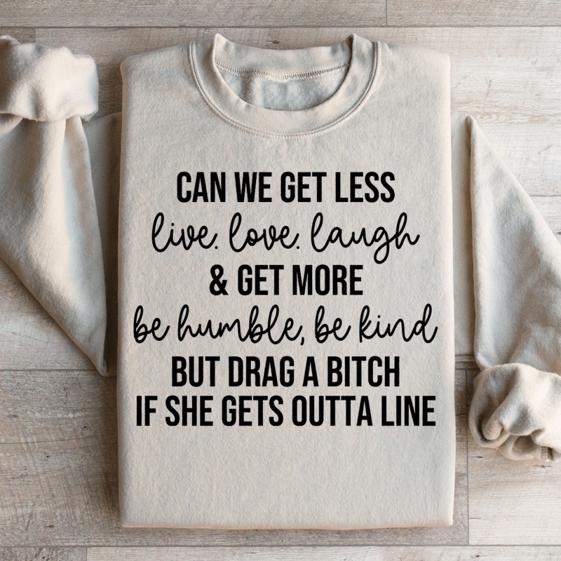 Can We Get Less Live Love Laugh & Get More Be Humble Be Kind Sweatshirt Black S