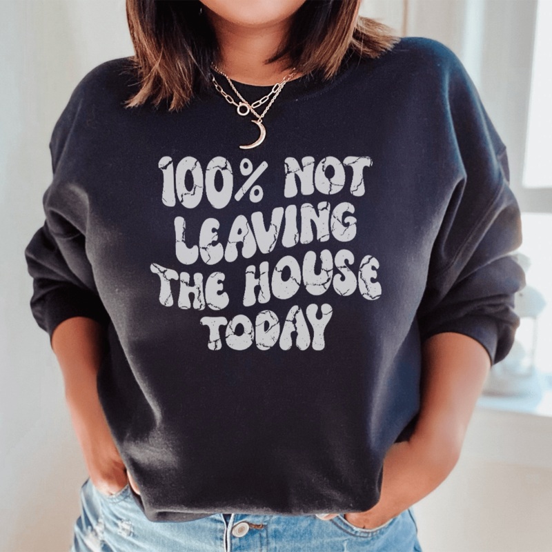 100% Not Leaving The House Today Sweatshirt Black S