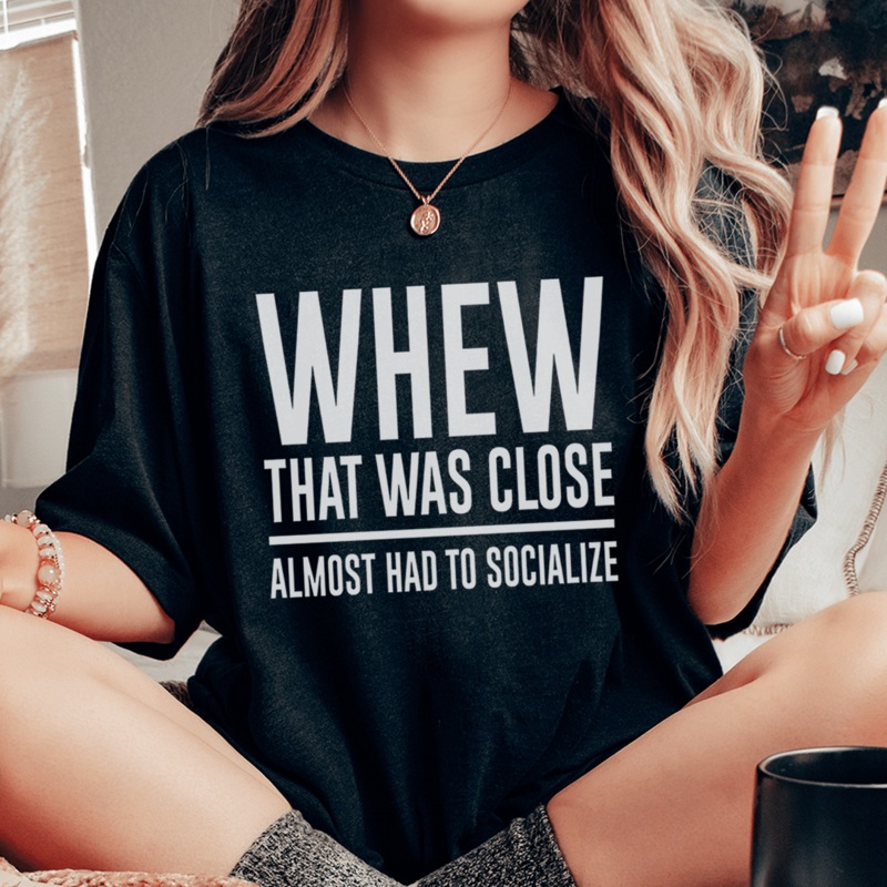Whew That Was Close Almost Had To Socialize Tee Black Heather S