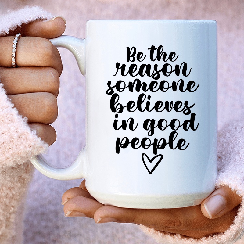 Be The Reason Someone Believes In Good People Ceramic Mug 15 oz White One Size