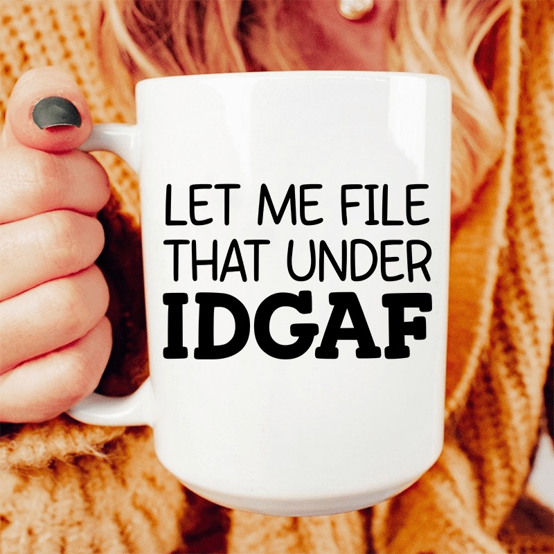Let Me File That Under IDGAF Ceramic Mug 15 oz White One Size