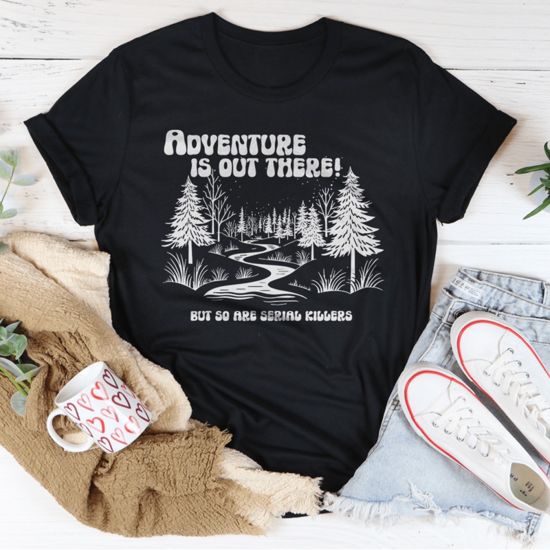 Adventure Is Out There But So Are Serial Killers Tee Black Heather S