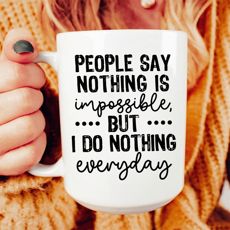People Say Nothing Is Impossible Ceramic Mug 15 oz White One Size