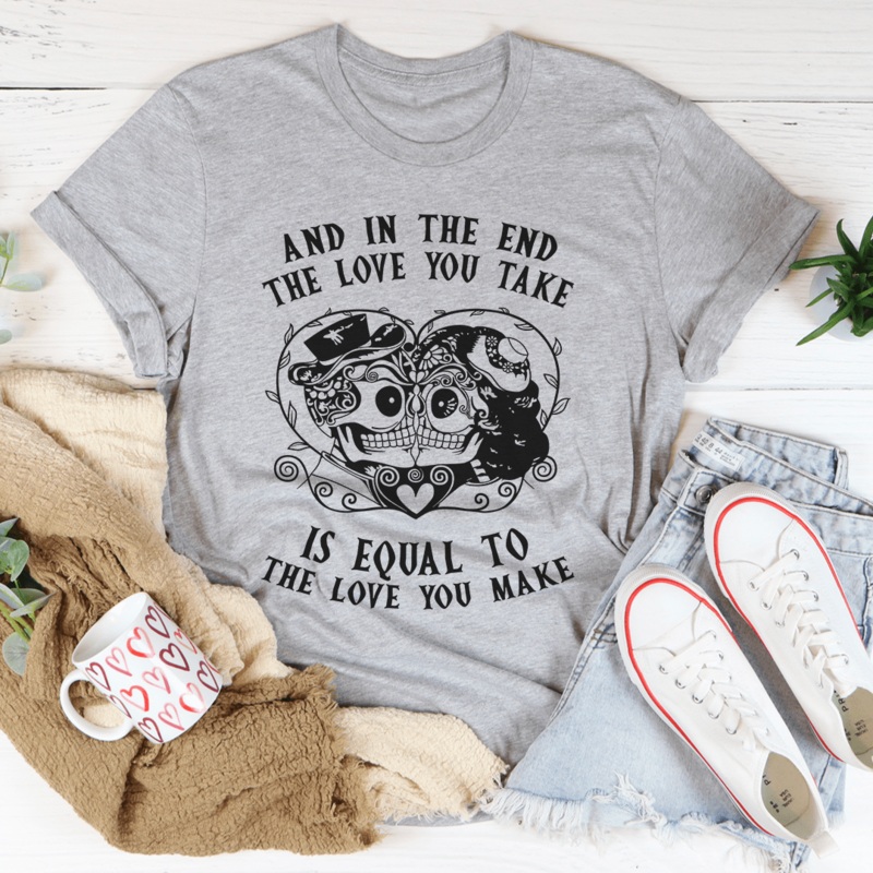 The Love You Take Is Equal To The Love You Make Tee Athletic Heather S