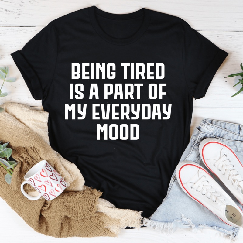 Being Tired Is Part Of My Everyday Mood Tee Black Heather S