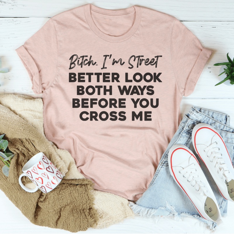 B-tch I’m Street Better Look Both Ways Before You Cross Me Tee Black Heather S