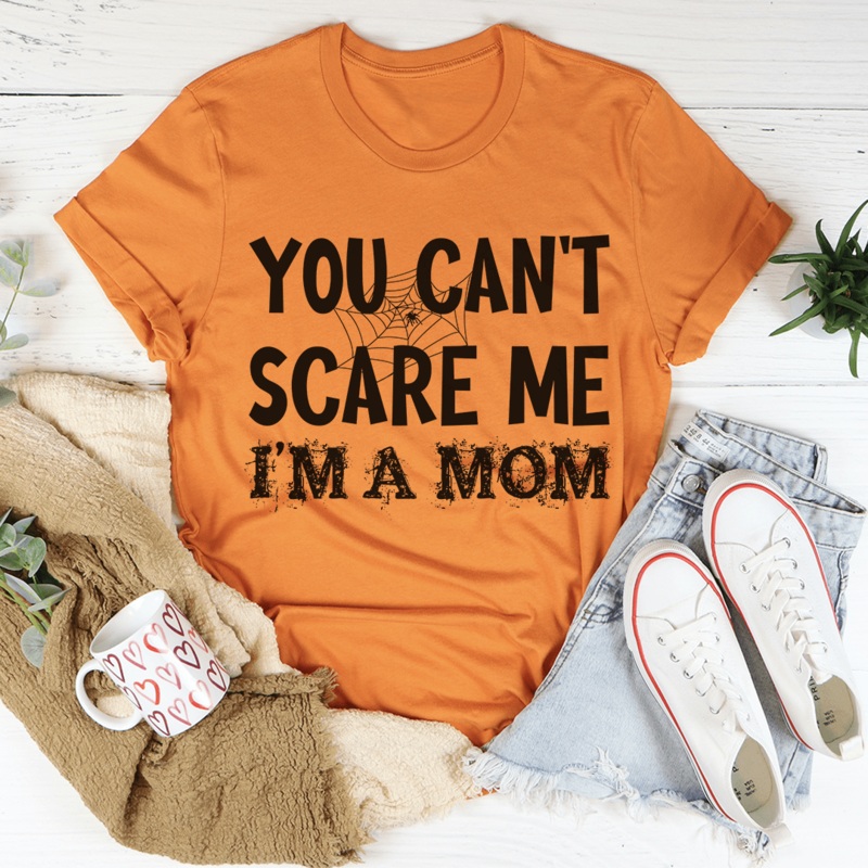 You Can’t Scare Me I’m A Mom Tee Burnt Orange S