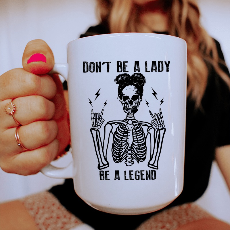 Don’t Be A Lady Be A Legend Ceramic Mug 15 oz White One Size