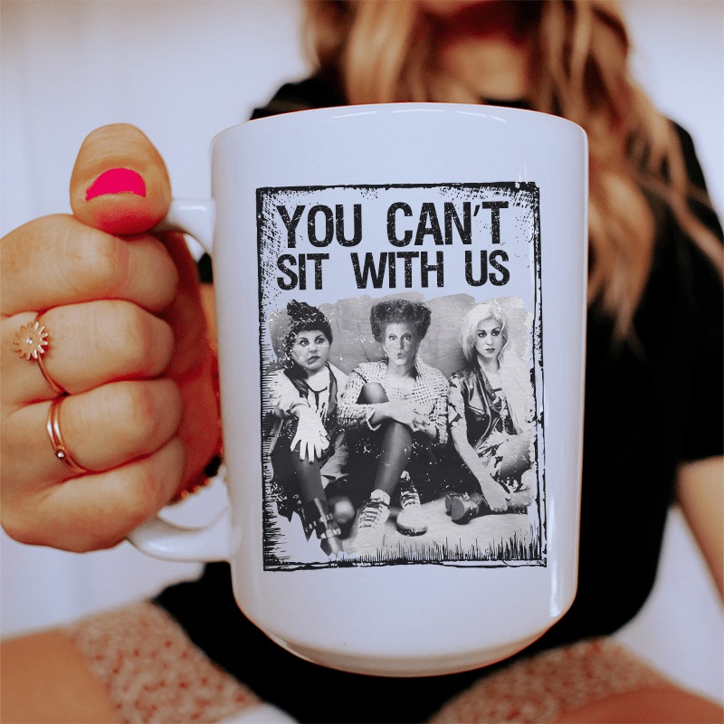 You Can’t Sit With Us Ceramic Mug 15 oz White One Size