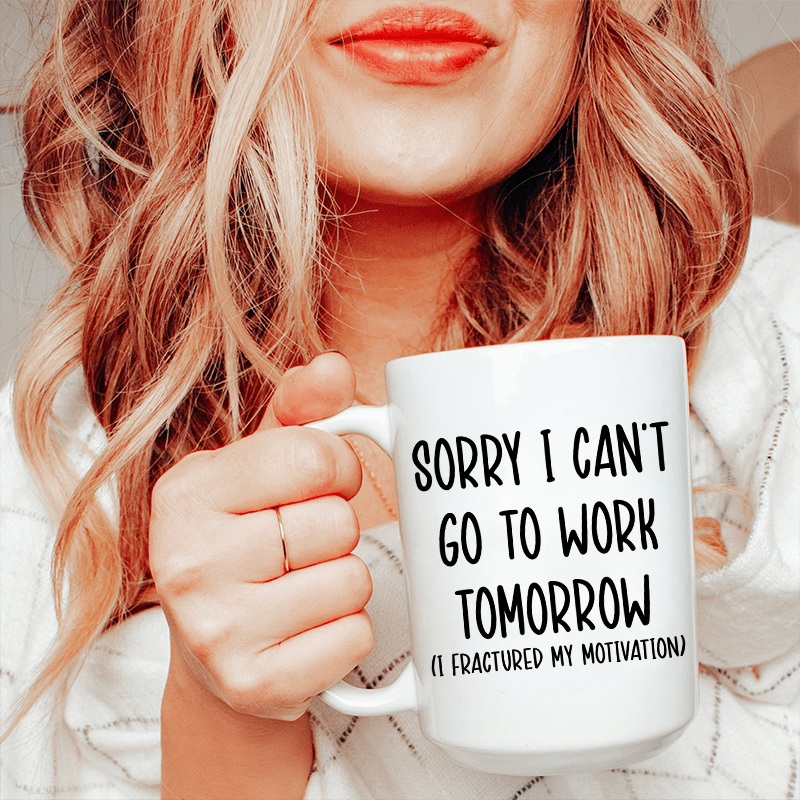 Sorry I Can’t Go To Work Tomorrow Ceramic Mug 15 oz White One Size