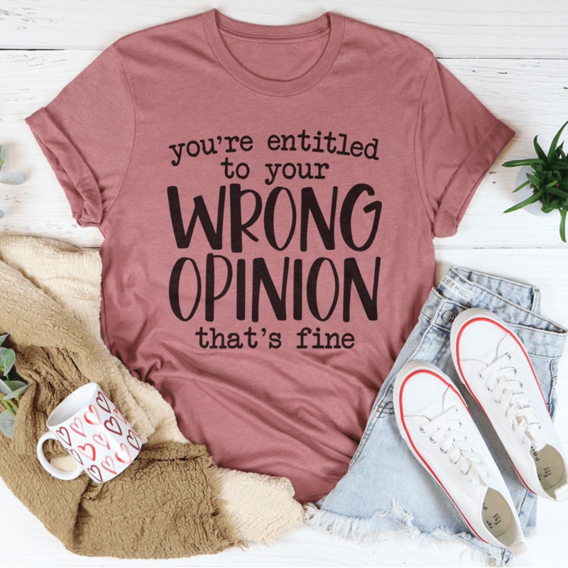 You’re Entitled To Your Wrong Opinion Tee Mauve S