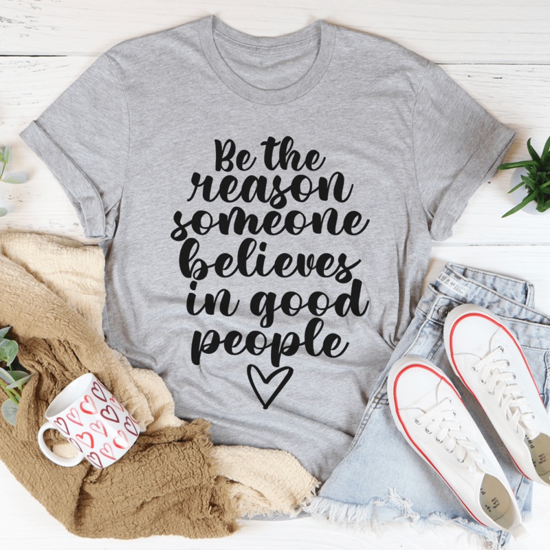 Be The Reason Someone Believes In Good People Tee Athletic Heather S
