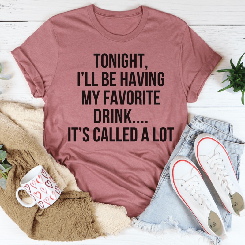 Tonight I’ll Be Having My Favorite Drink Tee Mauve S